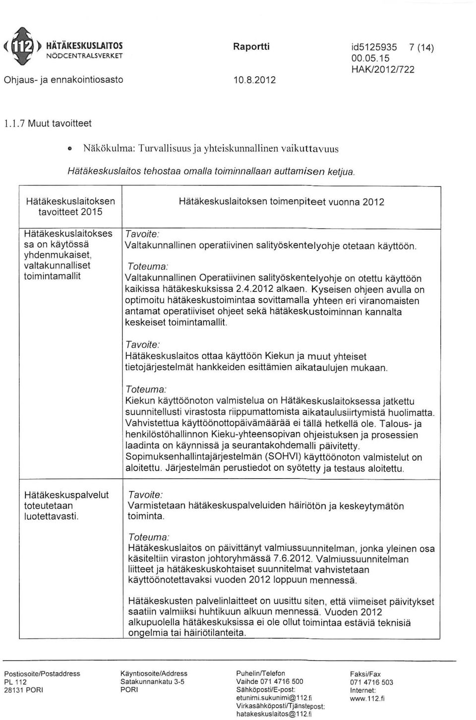 Hätäkeskuslaitoksen tavoitteet 2015 Hätäkeskuslaitokses sa on käytössä yhdenmukaiset, va ltakunnalliset toimintamallit Hätäkeskuslaitoksen toimenpiteet vuonna 2012 Valtakunnallinen operatiivinen