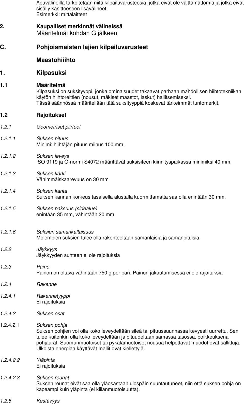 1 Määritelmä Kilpasuksi on suksityyppi, jonka ominaisuudet takaavat parhaan mahdollisen hiihtotekniikan käytön hiihtoreittien (nousut, mäkiset maastot, laskut) hallitsemiseksi.