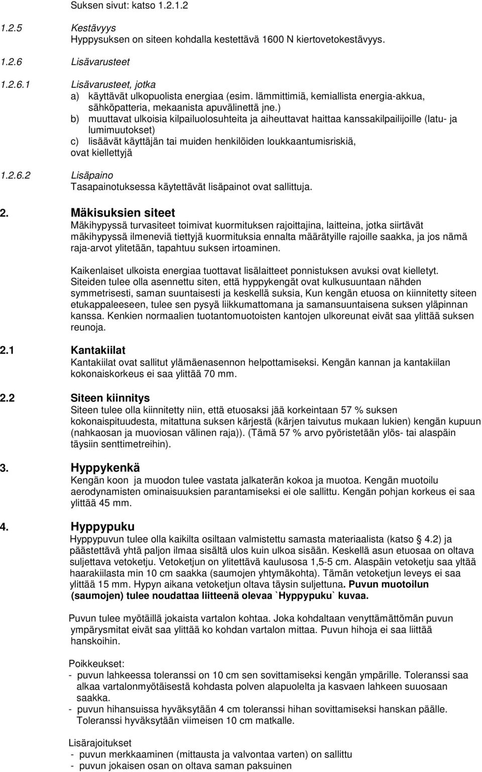 ) b) muuttavat ulkoisia kilpailuolosuhteita ja aiheuttavat haittaa kanssakilpailijoille (latu- ja lumimuutokset) c) lisäävät käyttäjän tai muiden henkilöiden loukkaantumisriskiä, ovat kiellettyjä 1.2.