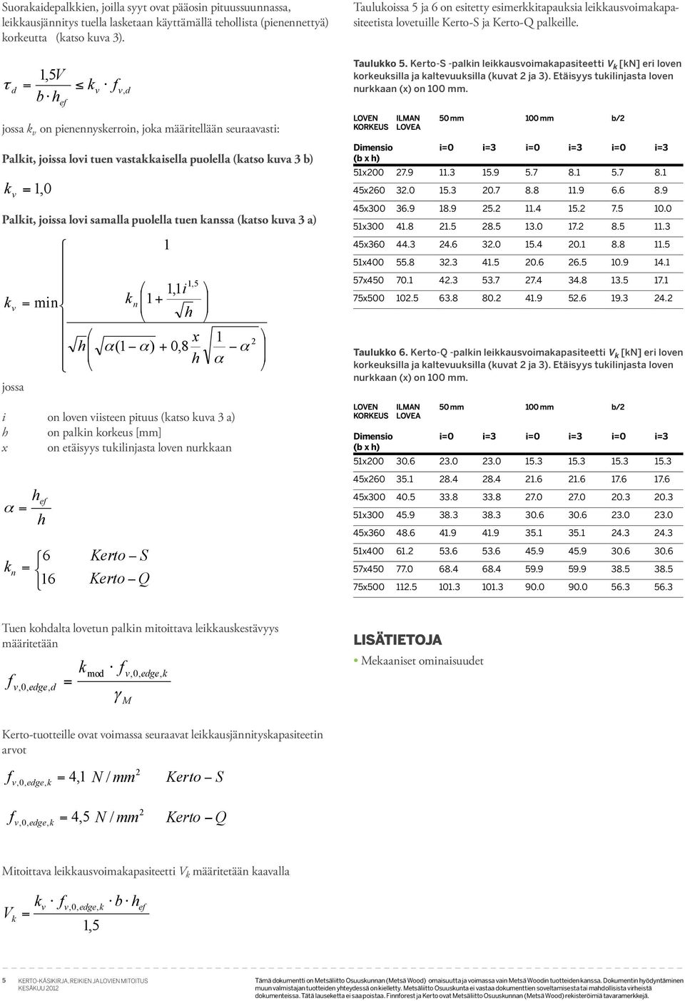 h, i on loen iisteen pituus (atso ua 3 a) h on palin oreus [mm] x on etäisyys tuilinjasta loen nuraan 1 1,1 i n 1 + h 1,5 x α(1 α) + 0,8 h 1 α α Tauluoissa 5 ja 6 on esitetty esimeritapausia