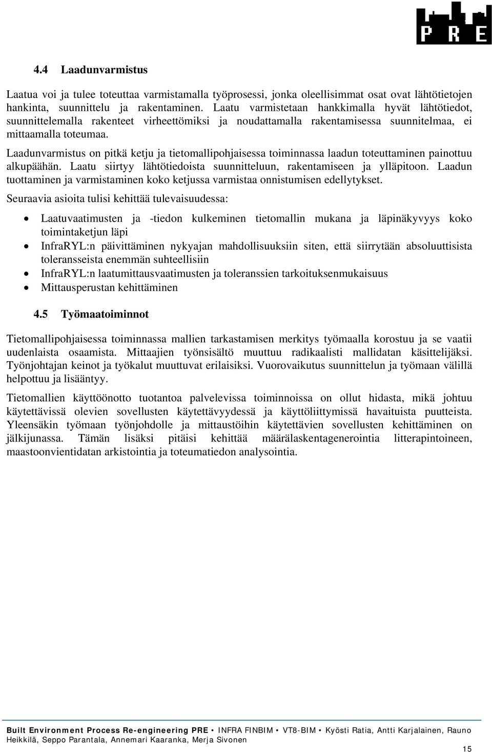 Laadunvarmistus on pitkä ketju ja tietomallipohjaisessa toiminnassa laadun toteuttaminen painottuu alkupäähän. Laatu siirtyy lähtötiedoista suunnitteluun, rakentamiseen ja ylläpitoon.