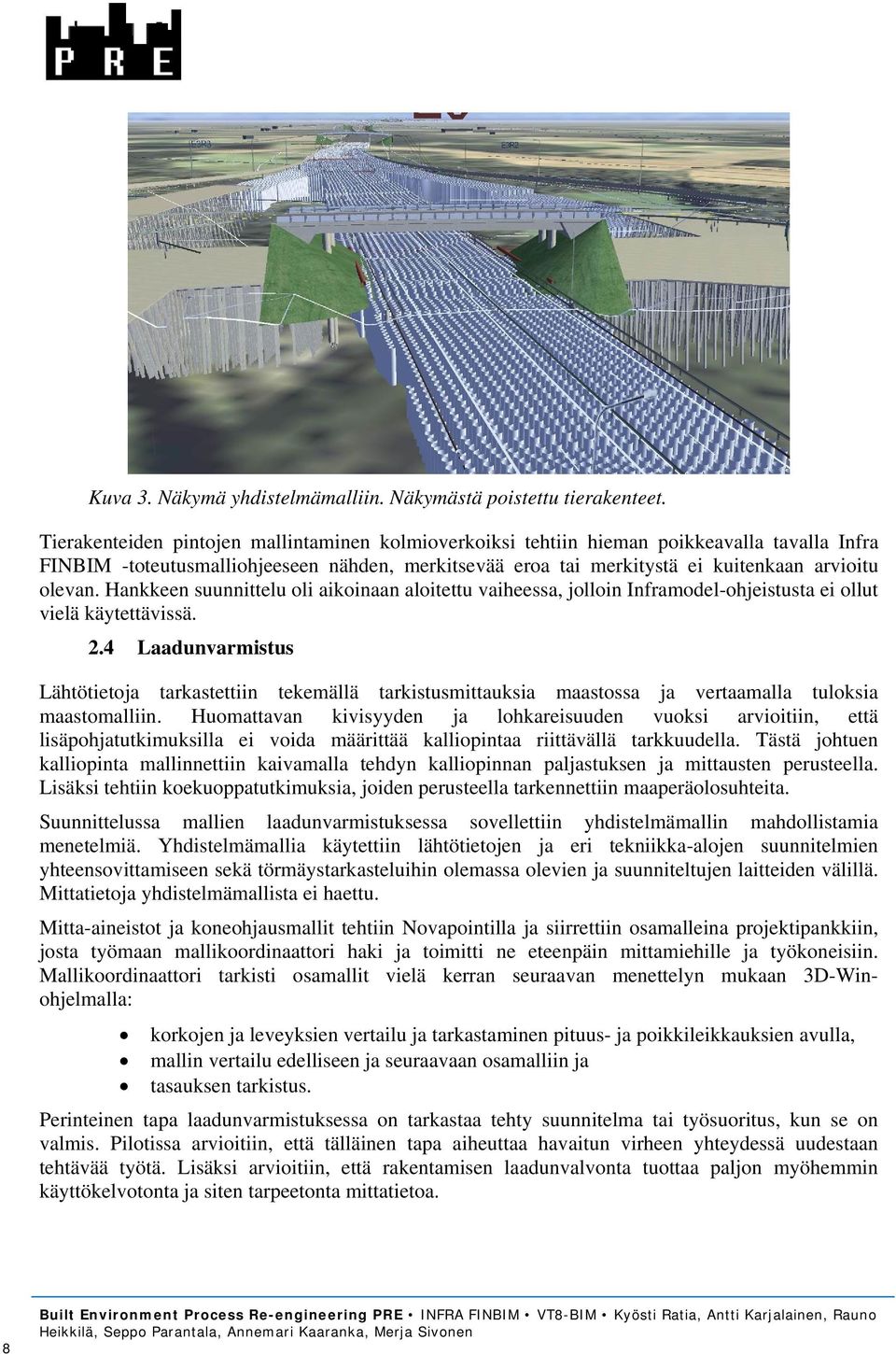 Hankkeen suunnittelu oli aikoinaan aloitettu vaiheessa, jolloin Inframodel-ohjeistusta ei ollut vielä käytettävissä. 2.