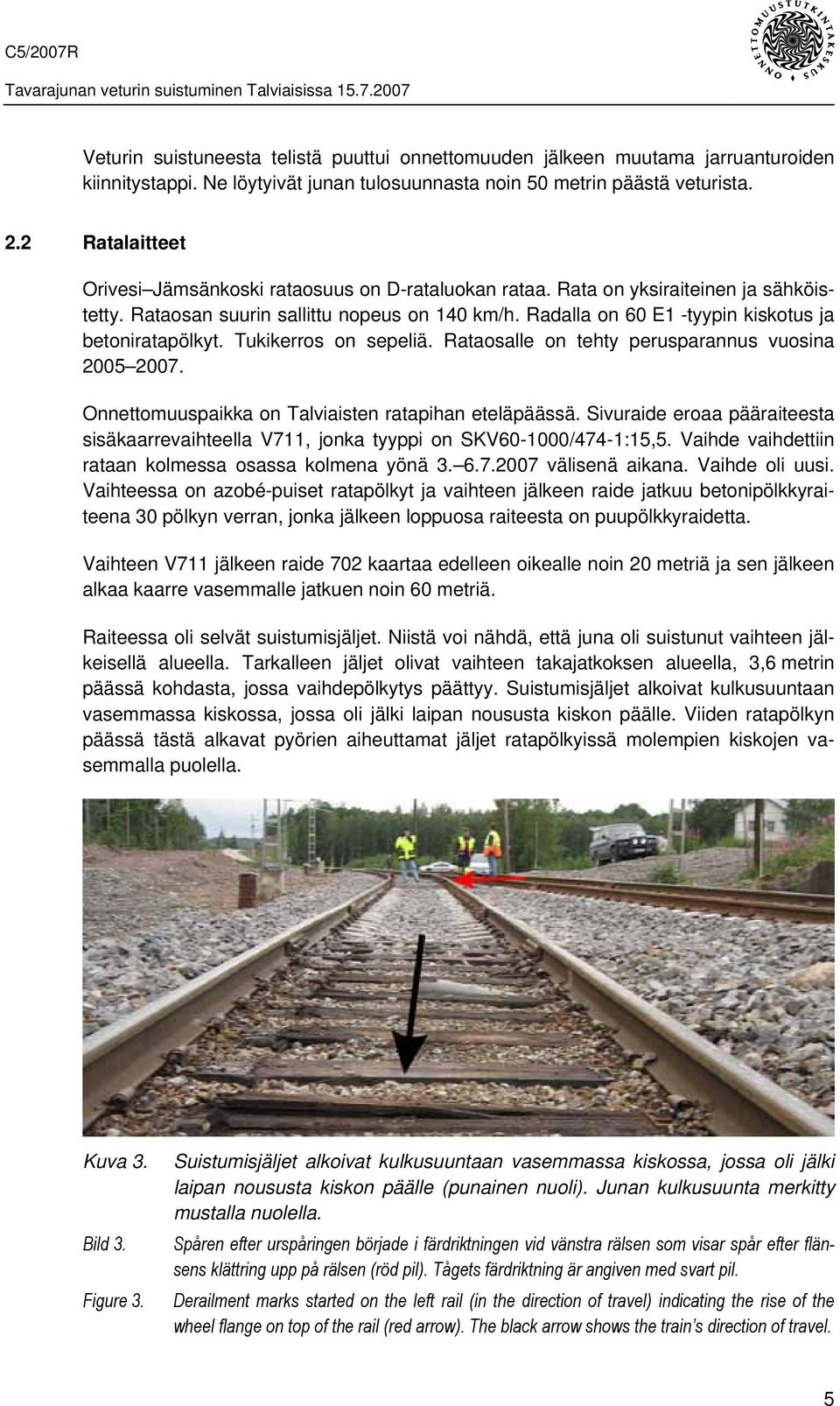 Radalla on 60 E1 -tyypin kiskotus ja betoniratapölkyt. Tukikerros on sepeliä. Rataosalle on tehty perusparannus vuosina 2005 2007. Onnettomuuspaikka on Talviaisten ratapihan eteläpäässä.