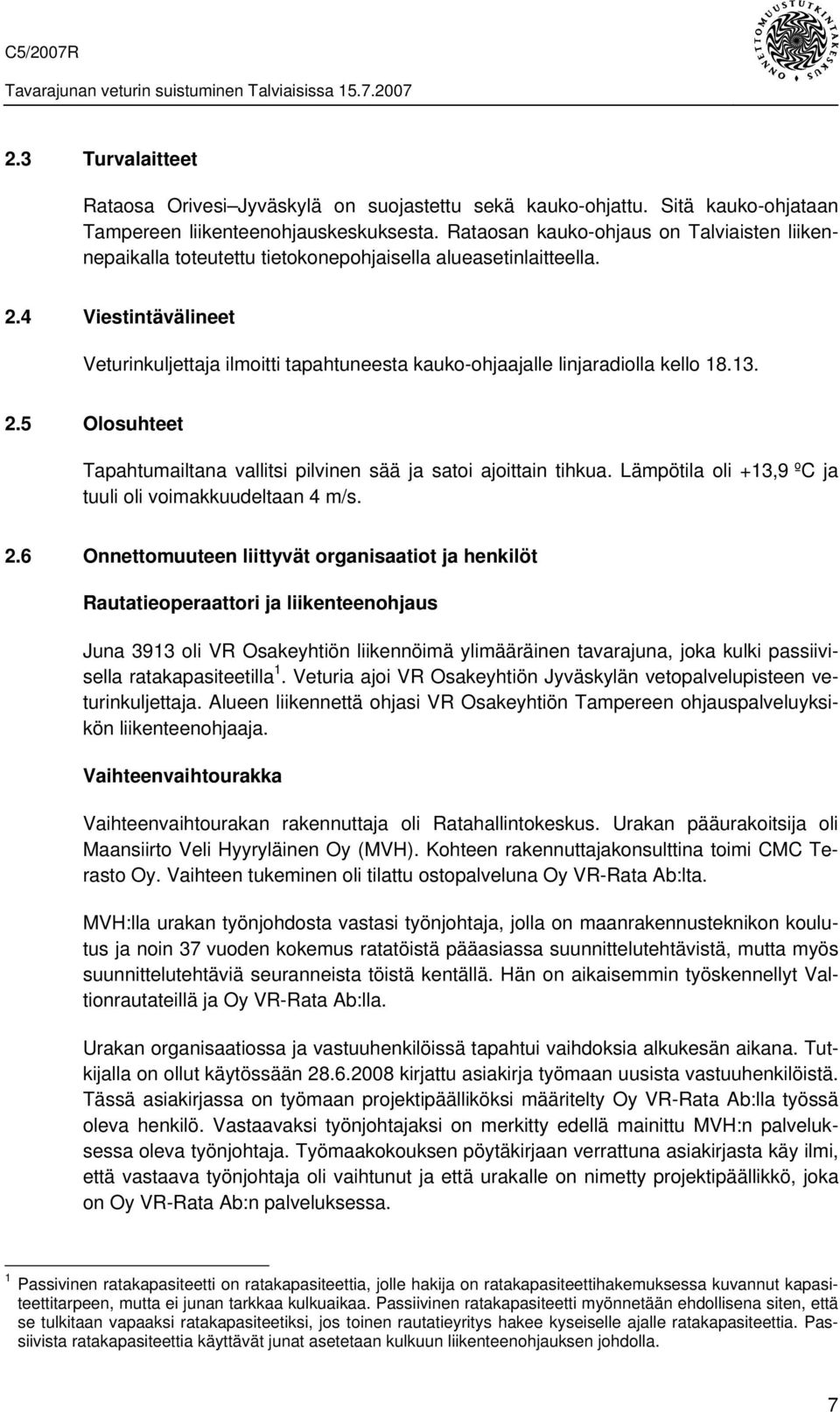 4 Viestintävälineet Veturinkuljettaja ilmoitti tapahtuneesta kauko-ohjaajalle linjaradiolla kello 18.13. 2.5 Olosuhteet Tapahtumailtana vallitsi pilvinen sää ja satoi ajoittain tihkua.