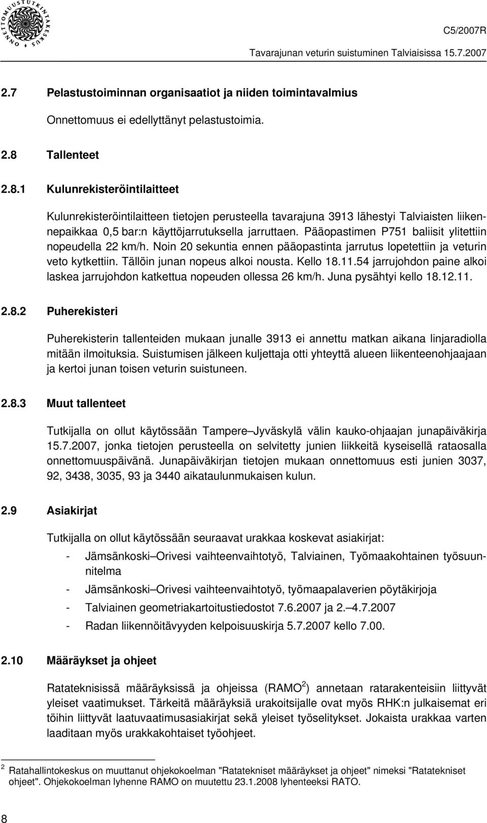 Pääopastimen P751 baliisit ylitettiin nopeudella 22 km/h. Noin 20 sekuntia ennen pääopastinta jarrutus lopetettiin ja veturin veto kytkettiin. Tällöin junan nopeus alkoi nousta. Kello 18.11.