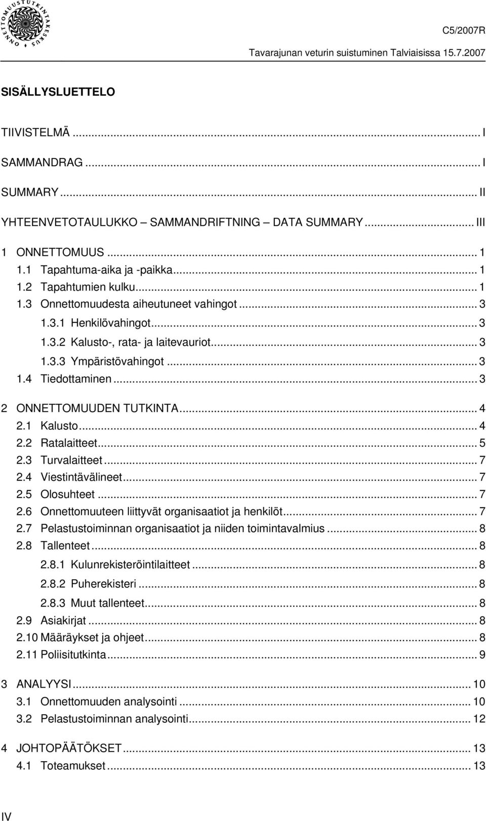 3 Turvalaitteet... 7 2.4 Viestintävälineet... 7 2.5 Olosuhteet... 7 2.6 Onnettomuuteen liittyvät organisaatiot ja henkilöt... 7 2.7 Pelastustoiminnan organisaatiot ja niiden toimintavalmius... 8 2.