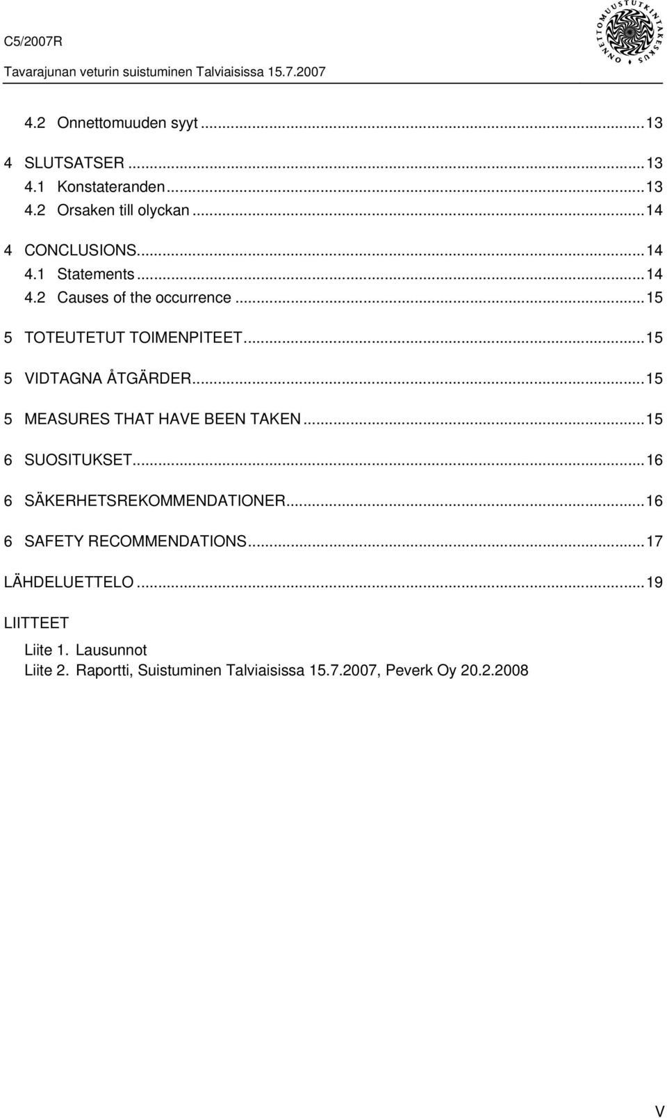 ..15 5 MEASURES THAT HAVE BEEN TAKEN...15 6 SUOSITUKSET...16 6 SÄKERHETSREKOMMENDATIONER...16 6 SAFETY RECOMMENDATIONS.