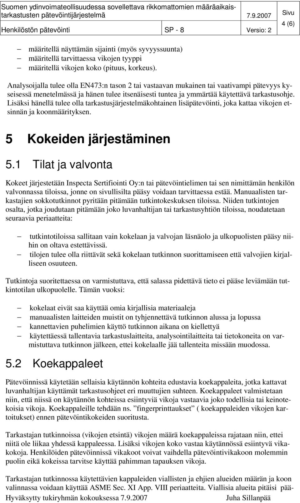 Lisäksi hänellä tulee olla tarkastusjärjestelmäkohtainen lisäpätevöinti, joka kattaa vikojen etsinnän ja koonmäärityksen. 5 Kokeiden järjestäminen 5.