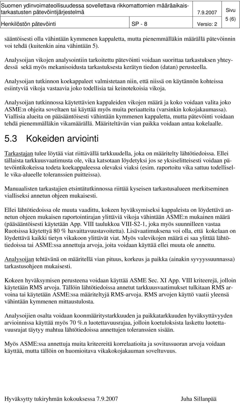 Analysoijan tutkinnon koekappaleet valmistetaan niin, että niissä on käytännön kohteissa esiintyviä vikoja vastaavia joko todellisia tai keinotekoisia vikoja.