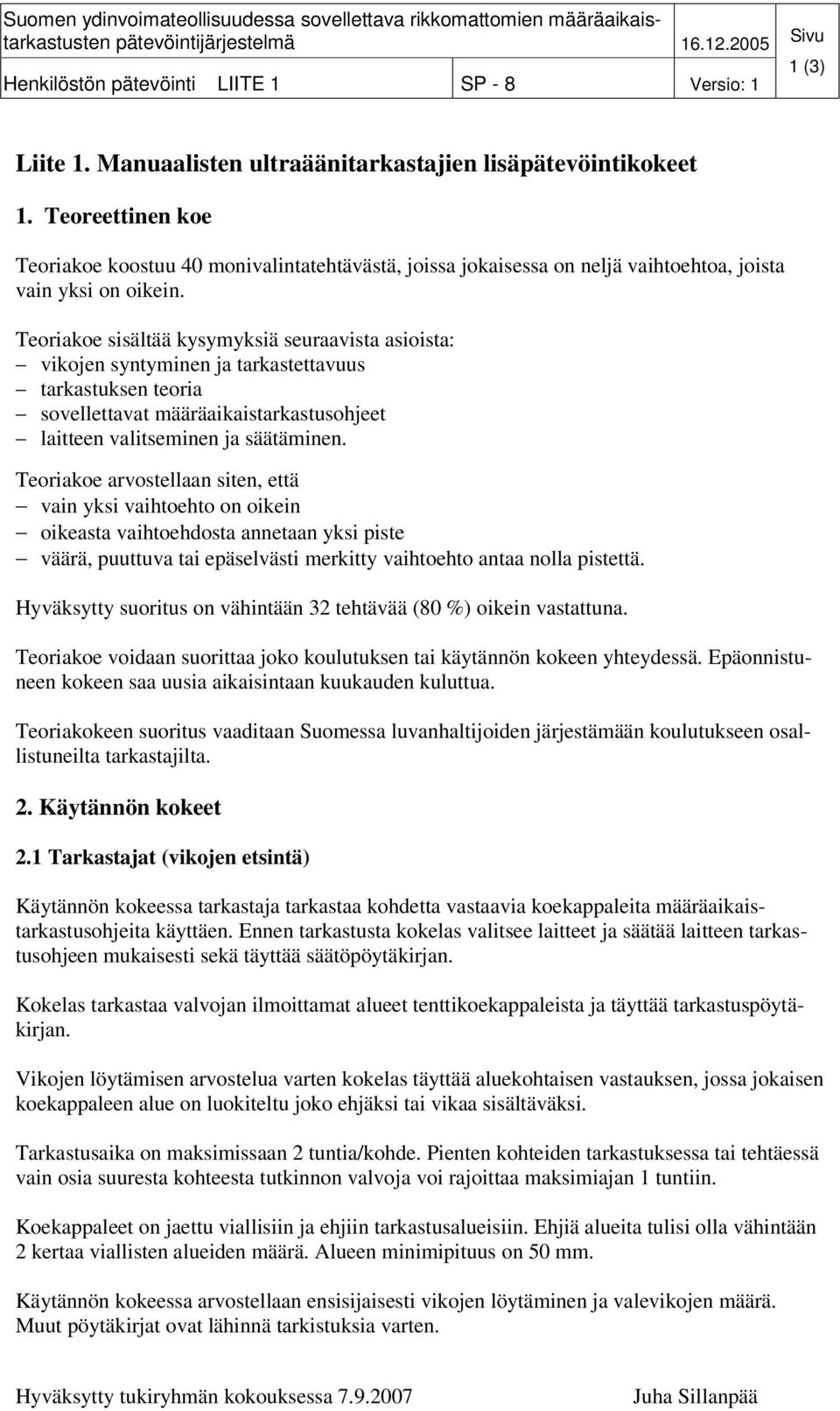 Teoriakoe sisältää kysymyksiä seuraavista asioista: vikojen syntyminen ja tarkastettavuus tarkastuksen teoria sovellettavat määräaikaistarkastusohjeet laitteen valitseminen ja säätäminen.