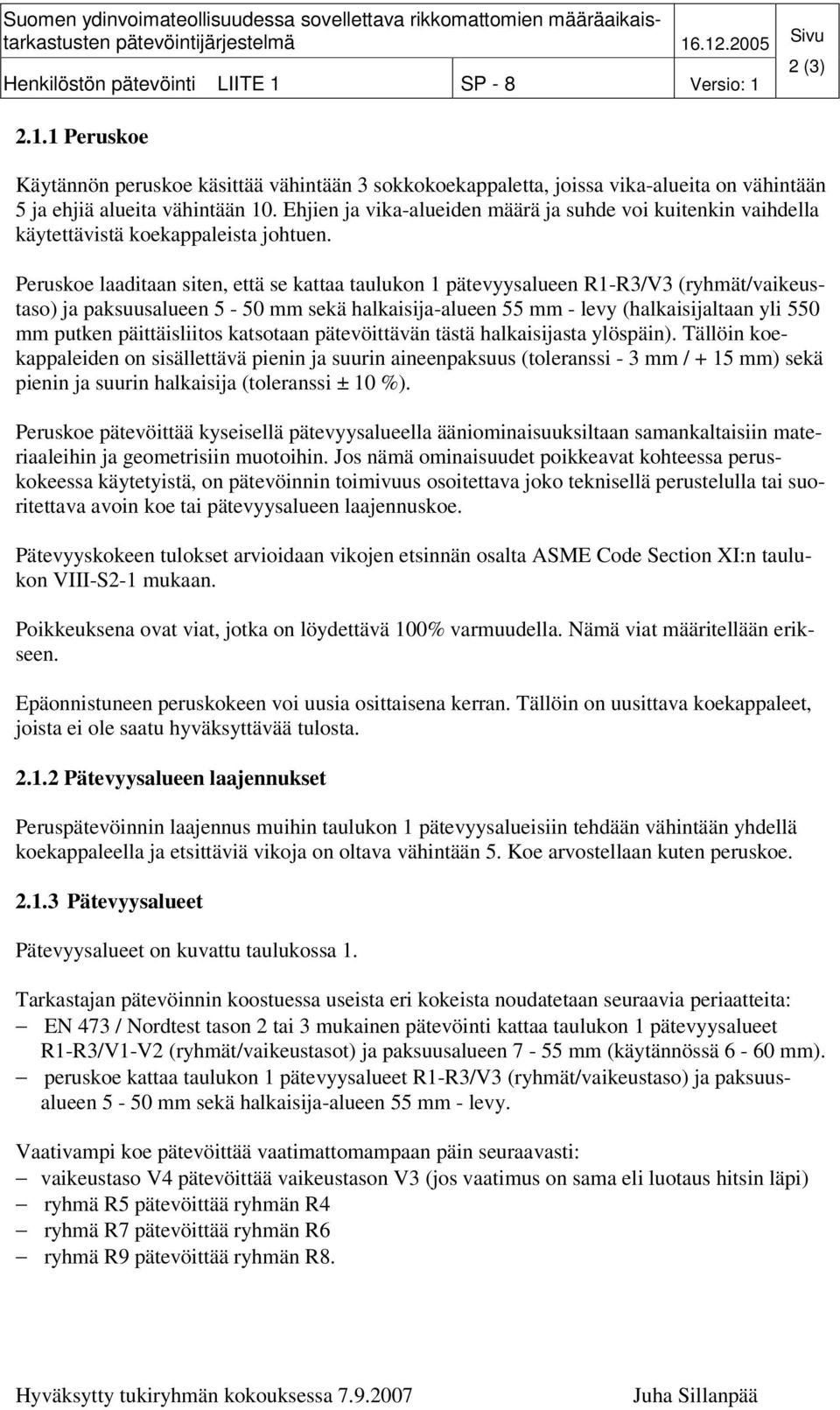 Peruskoe laaditaan siten, että se kattaa taulukon 1 pätevyysalueen R1-R3/V3 (ryhmät/vaikeustaso) ja paksuusalueen 5-50 mm sekä halkaisija-alueen 55 mm - levy (halkaisijaltaan yli 550 mm putken