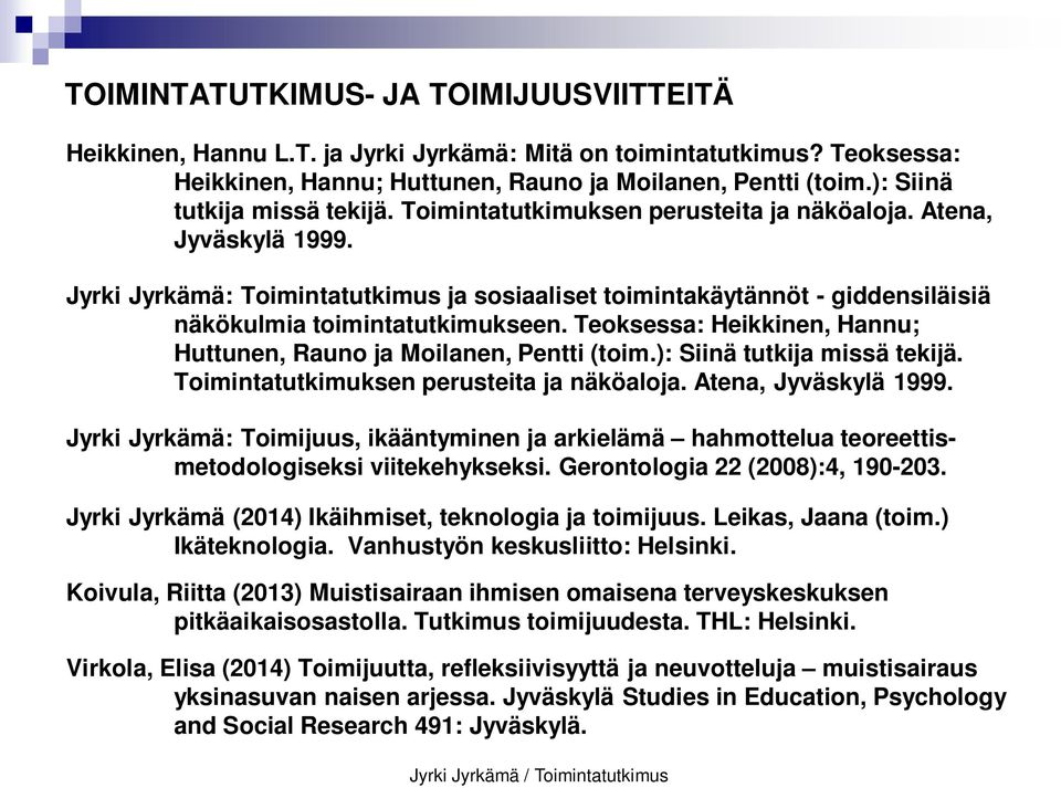Jyrki Jyrkämä: Toimintatutkimus ja sosiaaliset toimintakäytännöt - giddensiläisiä näkökulmia toimintatutkimukseen. Teoksessa: Heikkinen, Hannu; Huttunen, Rauno ja Moilanen, Pentti (toim.