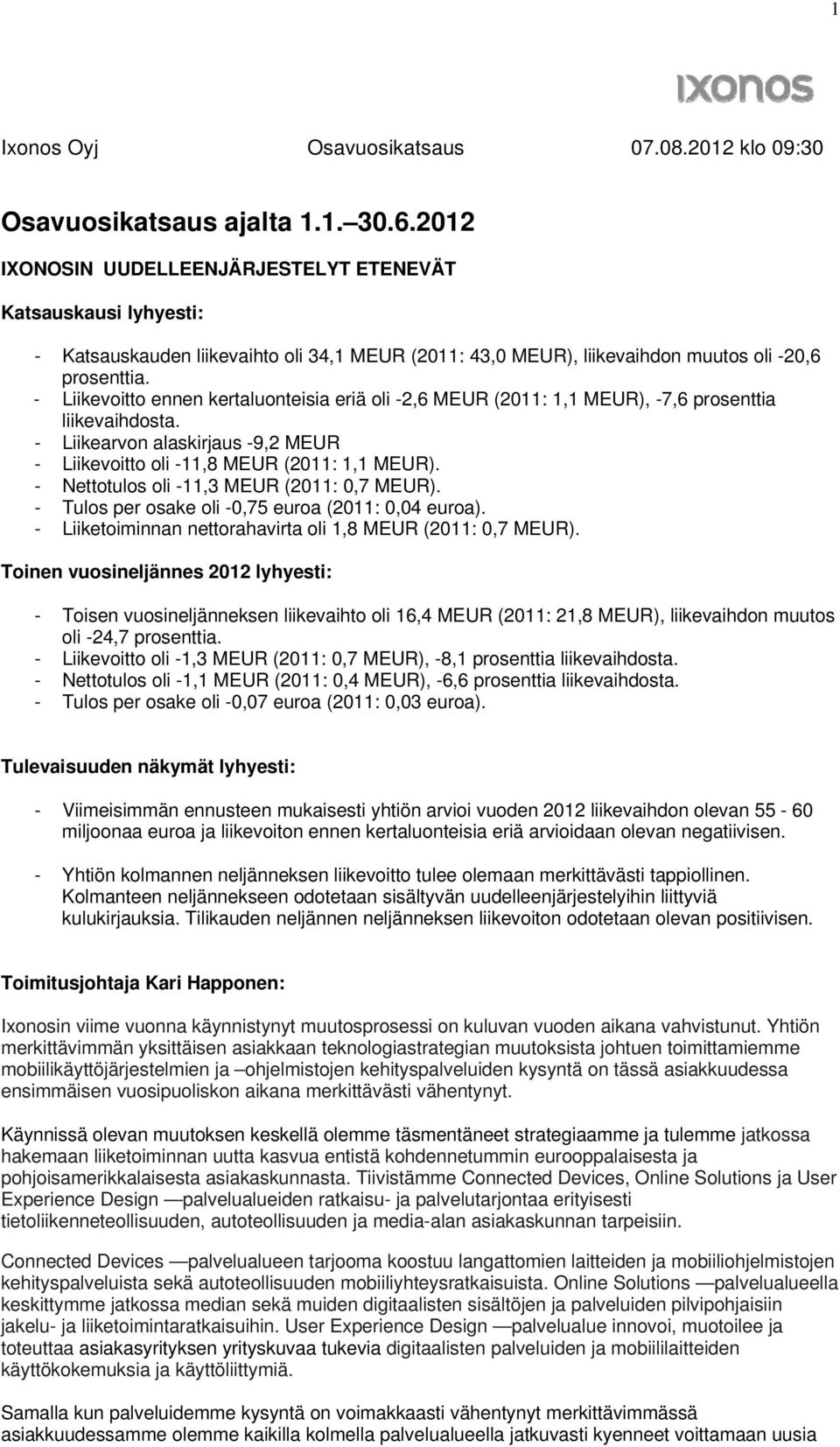 - Liikevoitto ennen kertaluonteisia eriä oli -2,6 MEUR (2011: 1,1 MEUR), -7,6 prosenttia liikevaihdosta. - Liikearvon alaskirjaus -9,2 MEUR - Liikevoitto oli -11,8 MEUR (2011: 1,1 MEUR).