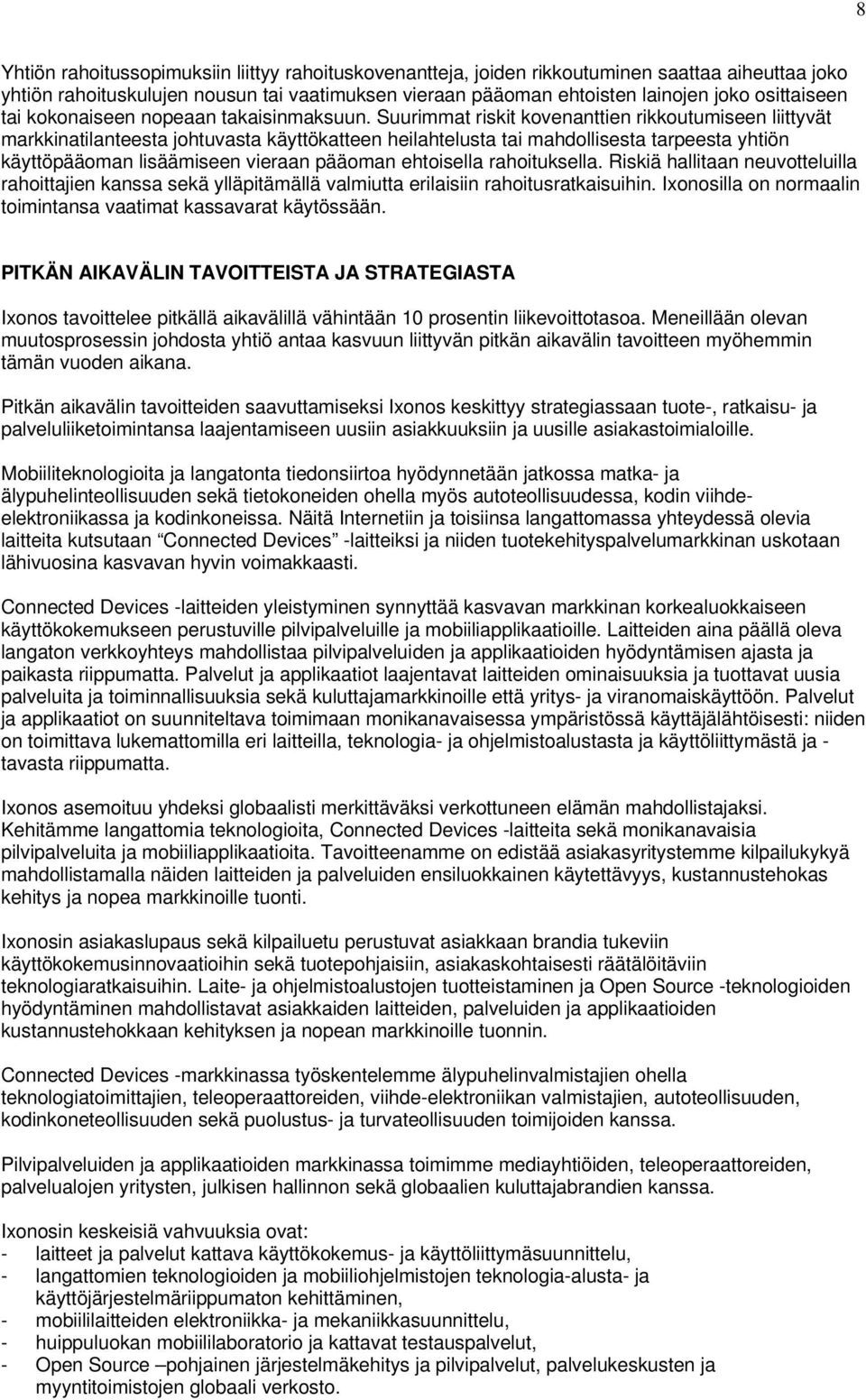 Suurimmat riskit kovenanttien rikkoutumiseen liittyvät markkinatilanteesta johtuvasta käyttökatteen heilahtelusta tai mahdollisesta tarpeesta yhtiön käyttöpääoman lisäämiseen vieraan pääoman