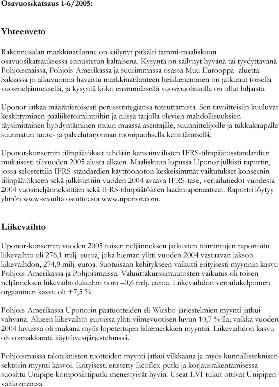 Saksassa jo alkuvuonna havaittu markkinatilanteen heikkeneminen on jatkunut toisella vuosineljänneksellä, ja kysyntä koko ensimmäisellä vuosipuoliskolla on ollut hiljaista.