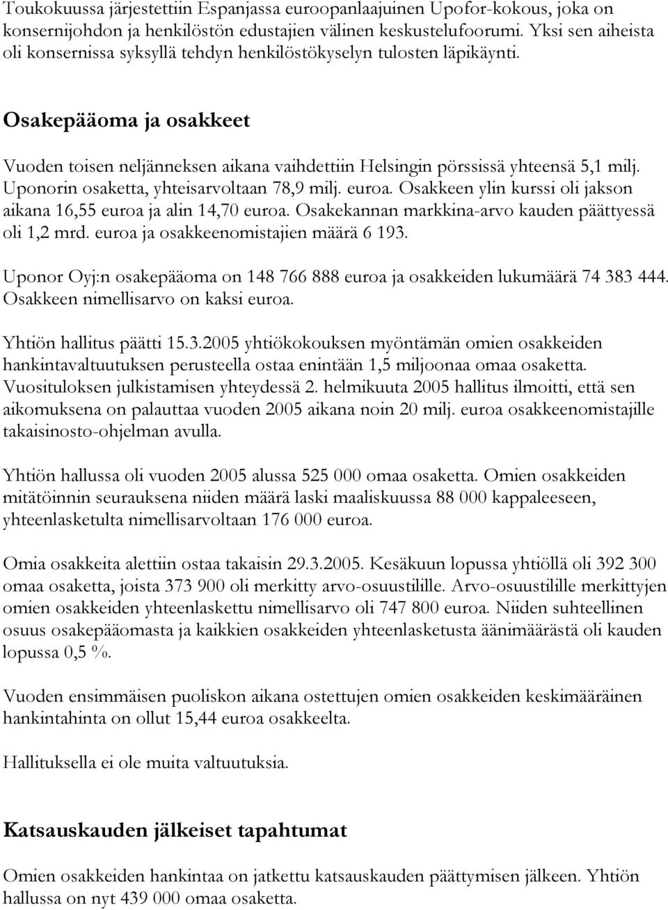 Uponorin osaketta, yhteisarvoltaan 78,9 milj. euroa. Osakkeen ylin kurssi oli jakson aikana 16,55 euroa ja alin 14,70 euroa. Osakekannan markkina-arvo kauden päättyessä oli 1,2 mrd.