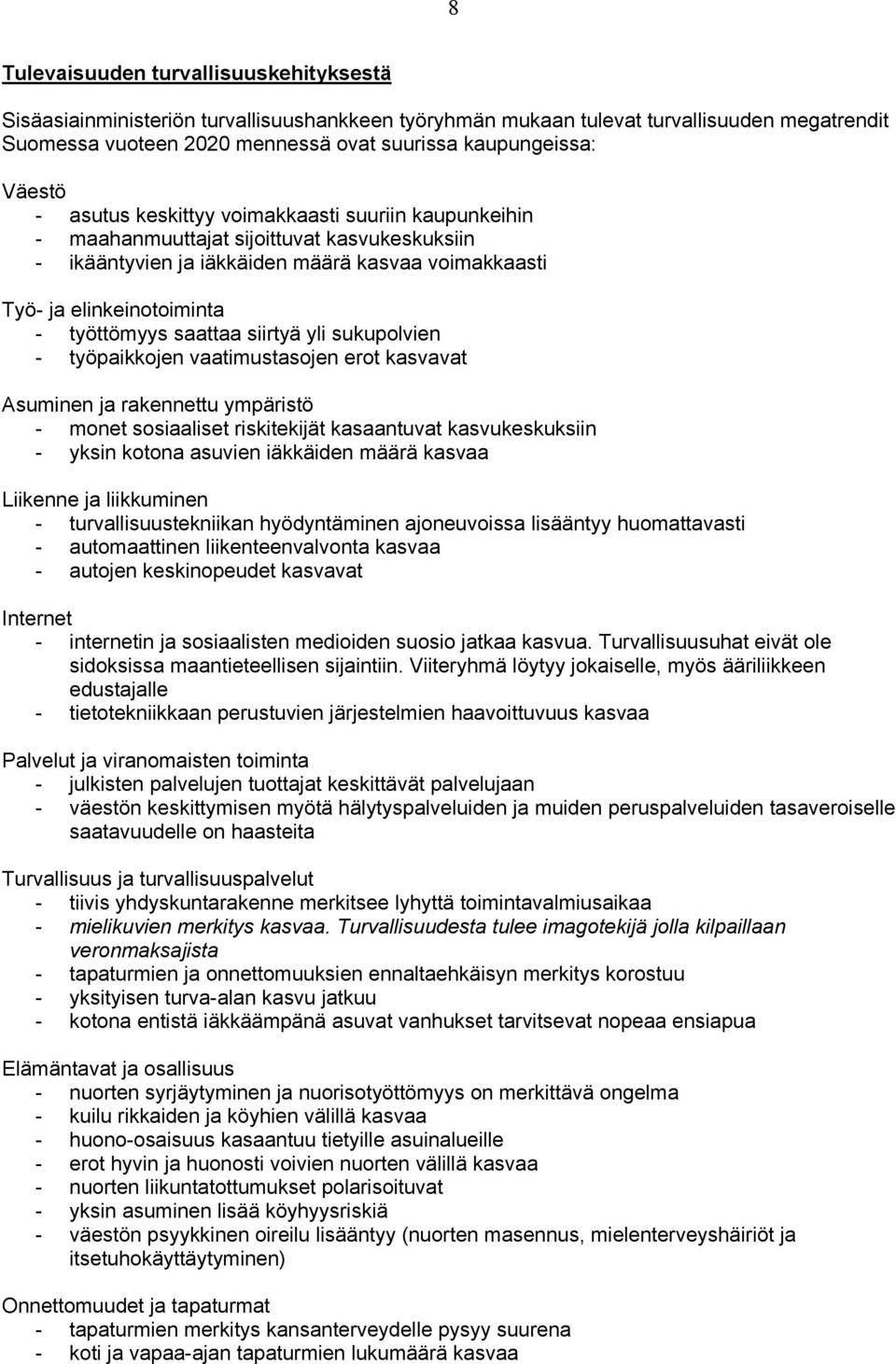 saattaa siirtyä yli sukupolvien - työpaikkojen vaatimustasojen erot kasvavat Asuminen ja rakennettu ympäristö - monet sosiaaliset riskitekijät kasaantuvat kasvukeskuksiin - yksin kotona asuvien