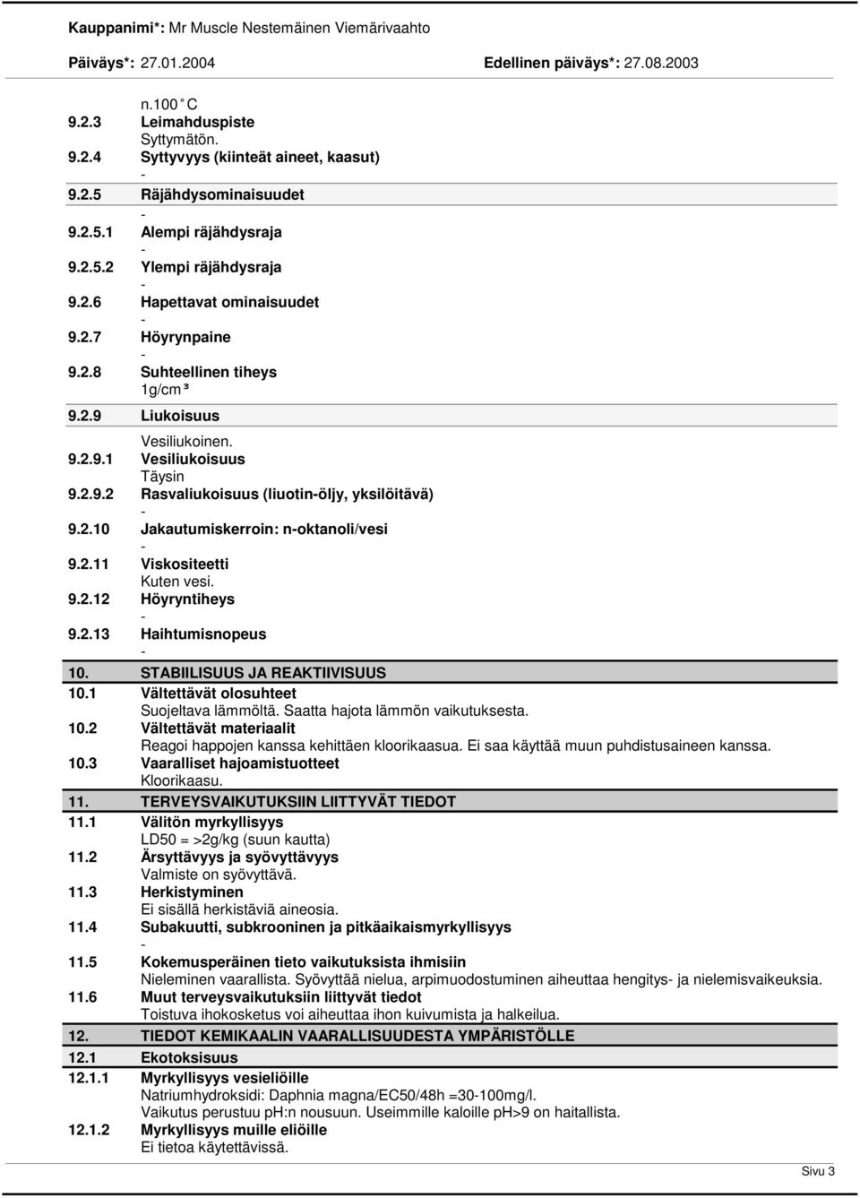 9.2.12 Höyryntiheys 9.2.13 Haihtumisnopeus 10. STABIILISUUS JA REAKTIIVISUUS 10.1 Vältettävät olosuhteet Suojeltava lämmöltä. Saatta hajota lämmön vaikutuksesta. 10.2 Vältettävät materiaalit Reagoi happojen kanssa kehittäen kloorikaasua.