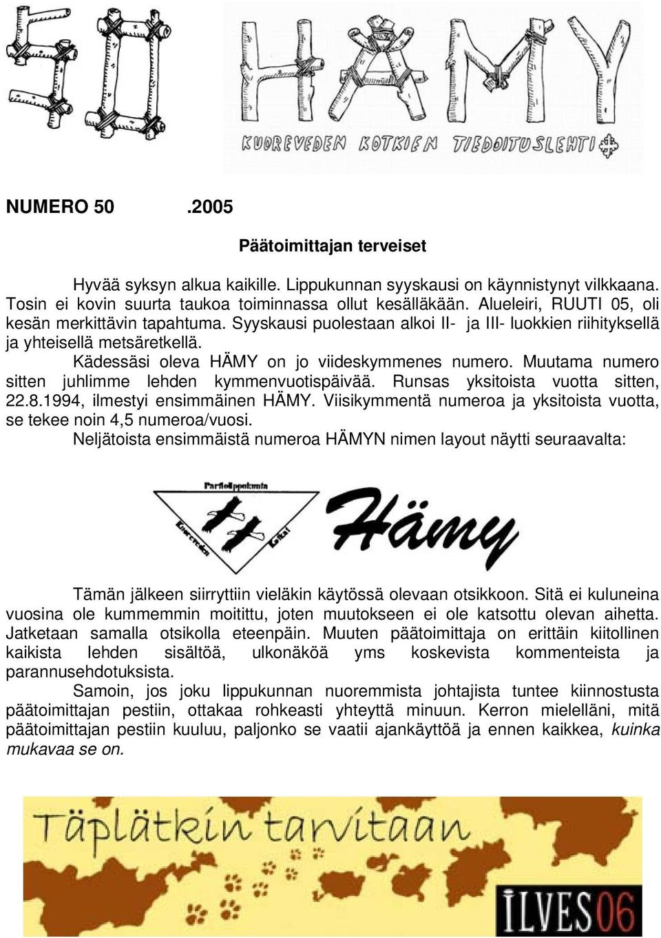 Muutama numero sitten juhlimme lehden kymmenvuotispäivää. Runsas yksitoista vuotta sitten, 22.8.1994, ilmestyi ensimmäinen HÄMY.