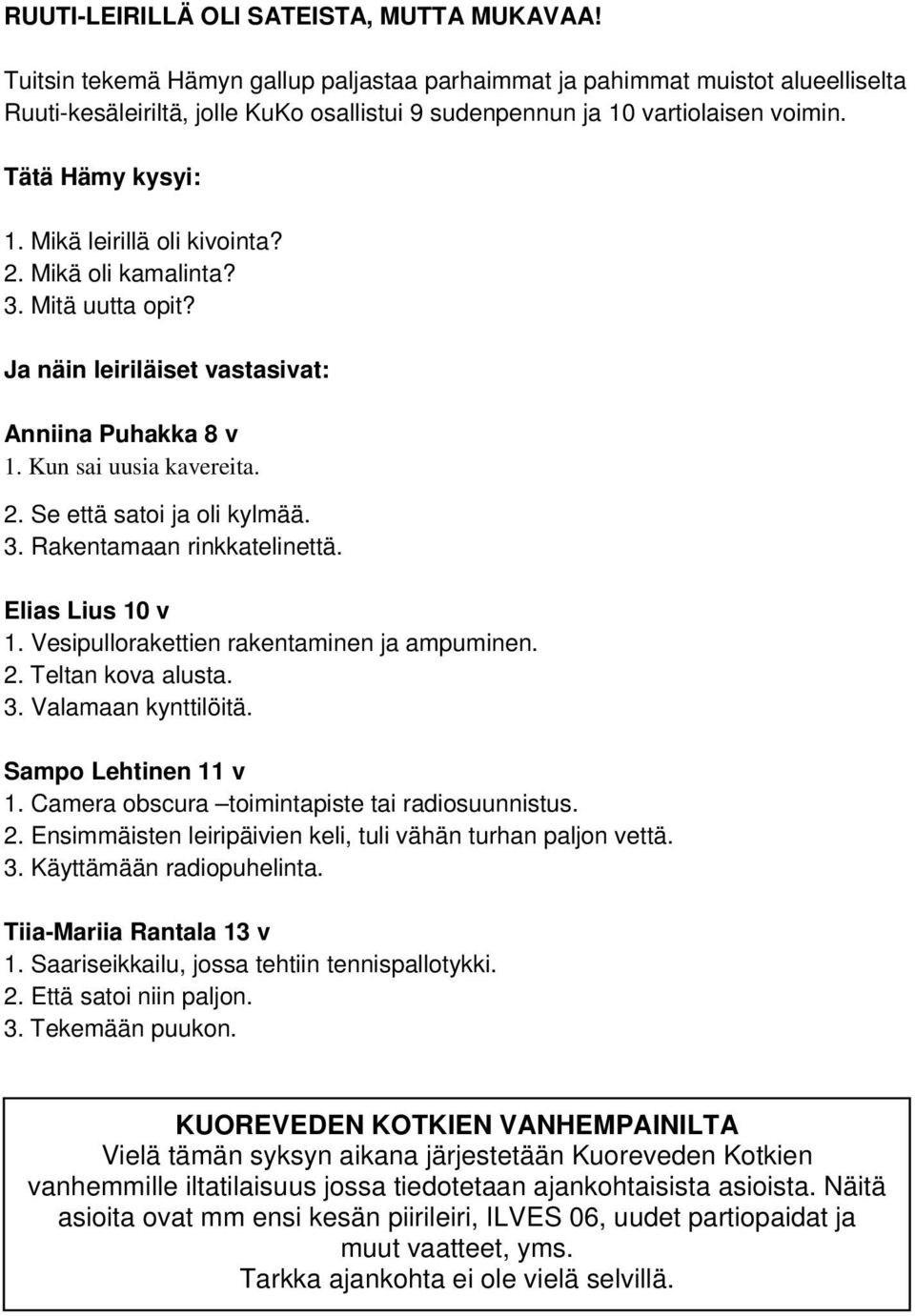 Mikä leirillä oli kivointa? 2. Mikä oli kamalinta? 3. Mitä uutta opit? Ja näin leiriläiset vastasivat: Anniina Puhakka 8 v 1. Kun sai uusia kavereita. 2. Se että satoi ja oli kylmää. 3. Rakentamaan rinkkatelinettä.