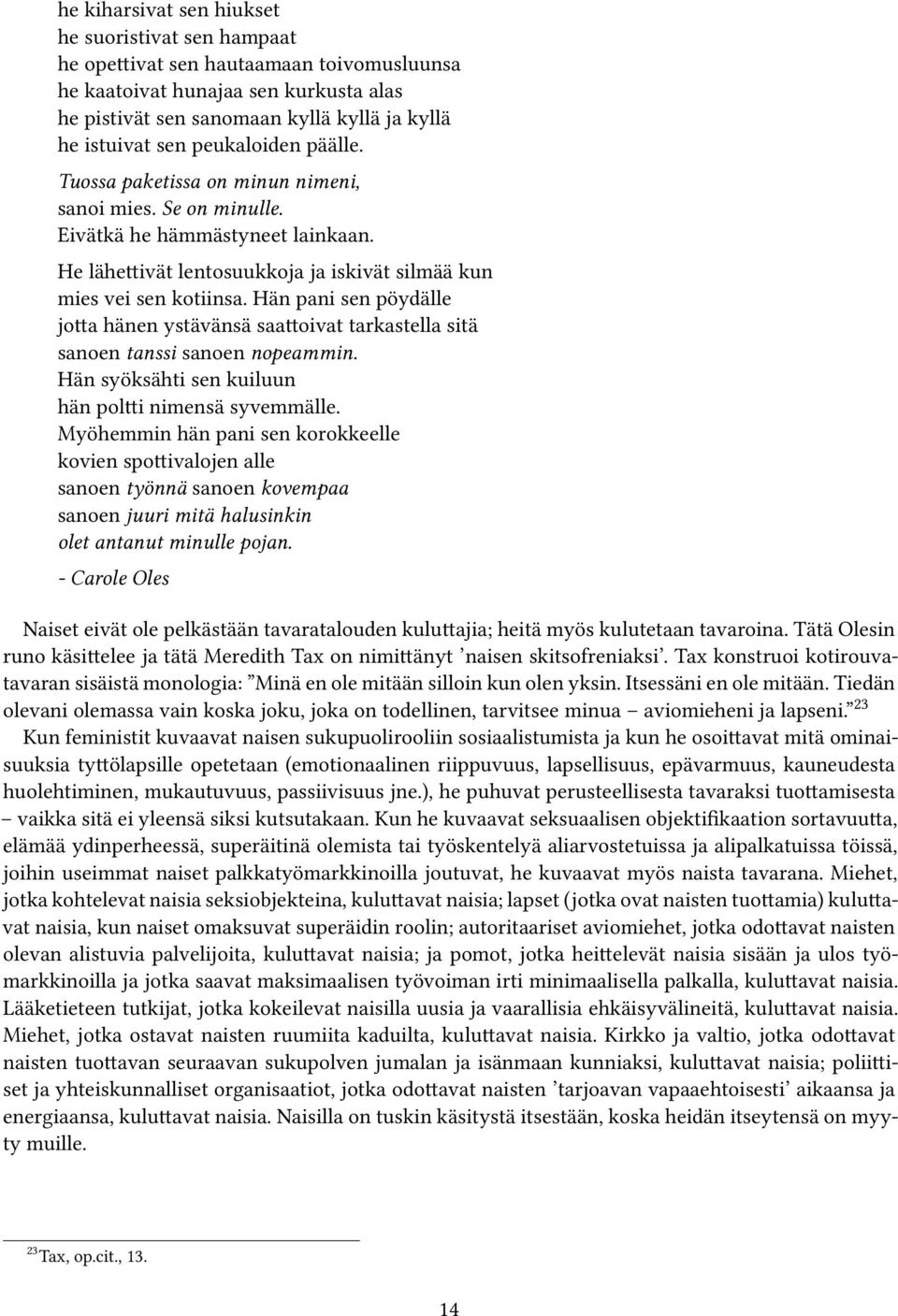 Hän pani sen pöydälle jotta hänen ystävänsä saattoivat tarkastella sitä sanoen tanssi sanoen nopeammin. Hän syöksähti sen kuiluun hän poltti nimensä syvemmälle.