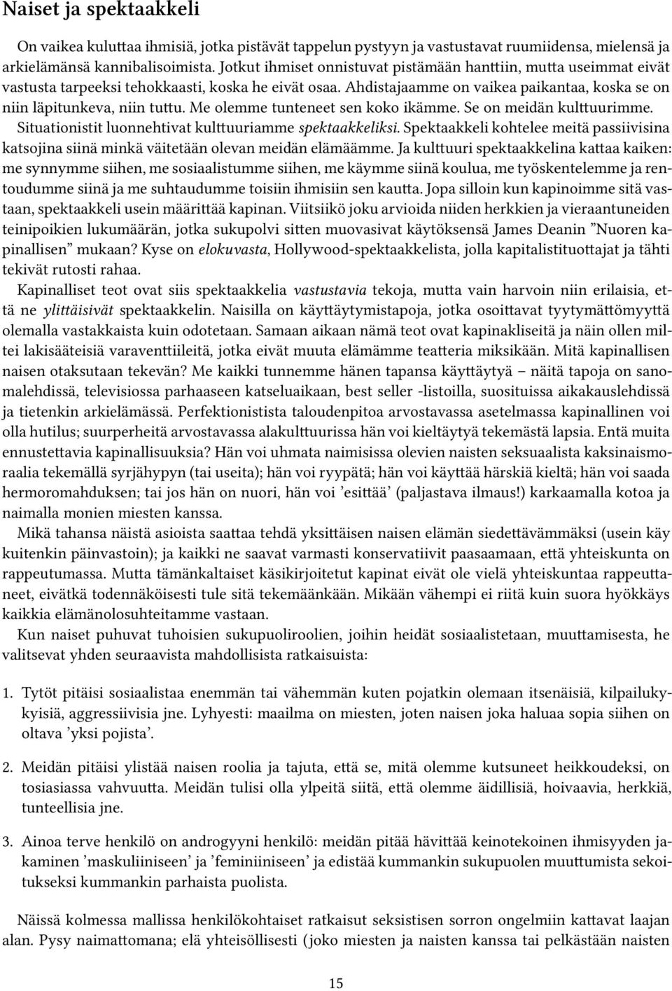 Me olemme tunteneet sen koko ikämme. Se on meidän kulttuurimme. Situationistit luonnehtivat kulttuuriamme spektaakkeliksi.