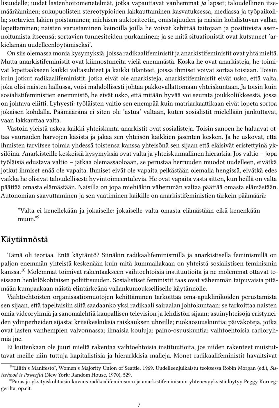 asennoitumista itseensä; sortavien tunnesiteiden purkaminen; ja se mitä situationistit ovat kutsuneet arkielämän uudelleenlöytämiseksi.