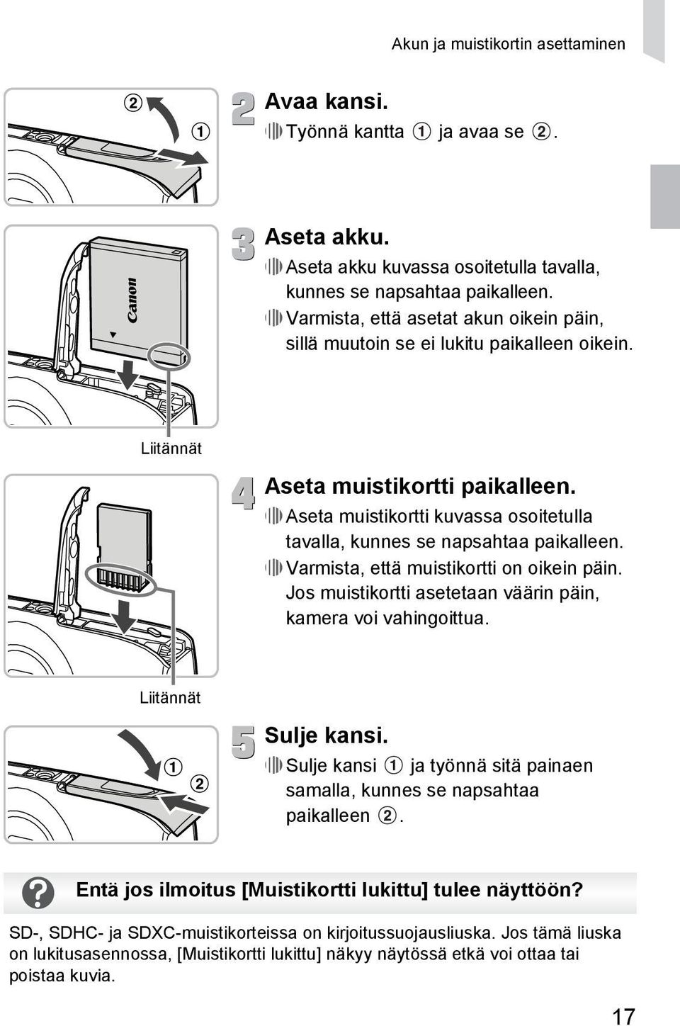 Aseta muistikortti kuvassa osoitetulla tavalla, kunnes se napsahtaa paikalleen. Varmista, että muistikortti on oikein päin. Jos muistikortti asetetaan väärin päin, kamera voi vahingoittua.