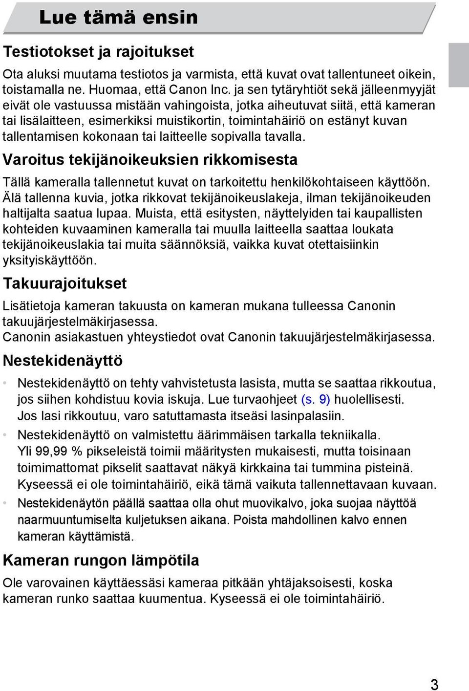 tallentamisen kokonaan tai laitteelle sopivalla tavalla. Varoitus tekijänoikeuksien rikkomisesta Tällä kameralla tallennetut kuvat on tarkoitettu henkilökohtaiseen käyttöön.