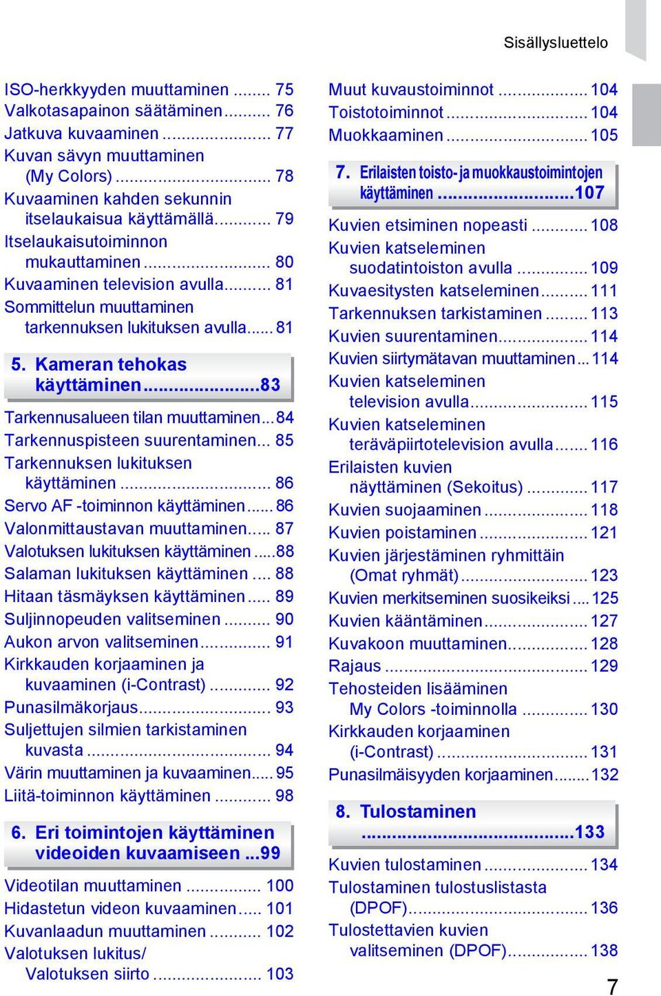 .. 81 5. Kameran tehokas käyttäminen...83 Tarkennusalueen tilan muuttaminen...84 Tarkennuspisteen suurentaminen... 85 Tarkennuksen lukituksen käyttäminen... 86 Servo AF -toiminnon käyttäminen.