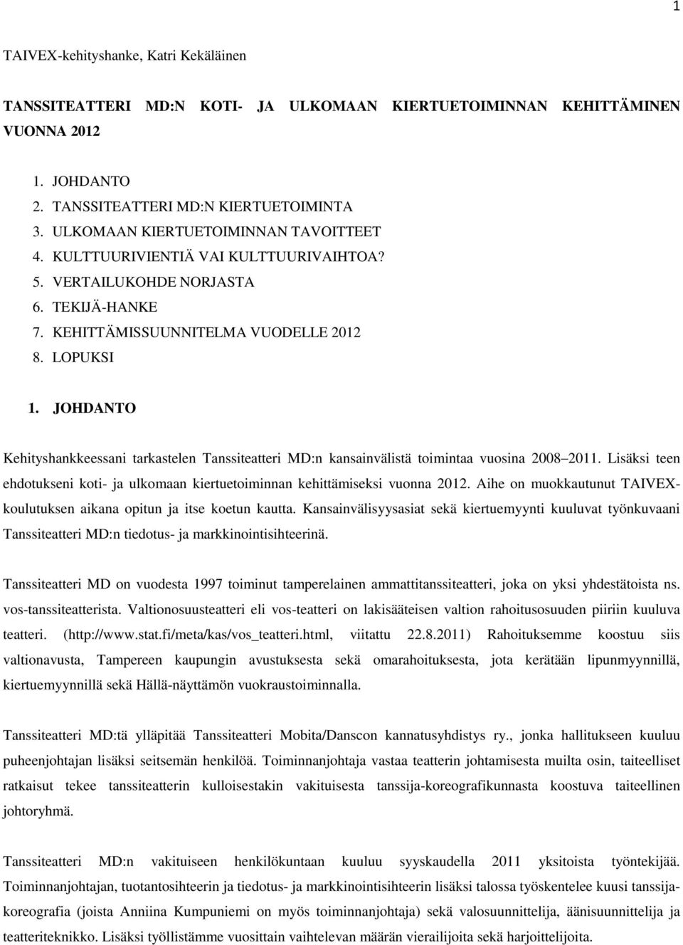 JOHDANTO Kehityshankkeessani tarkastelen Tanssiteatteri MD:n kansainvälistä toimintaa vuosina 2008 2011. Lisäksi teen ehdotukseni koti- ja ulkomaan kiertuetoiminnan kehittämiseksi vuonna 2012.