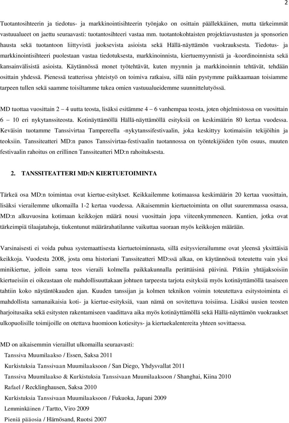 Tiedotus- ja markkinointisihteeri puolestaan vastaa tiedotuksesta, markkinoinnista, kiertuemyynnistä ja -koordinoinnista sekä kansainvälisistä asioista.