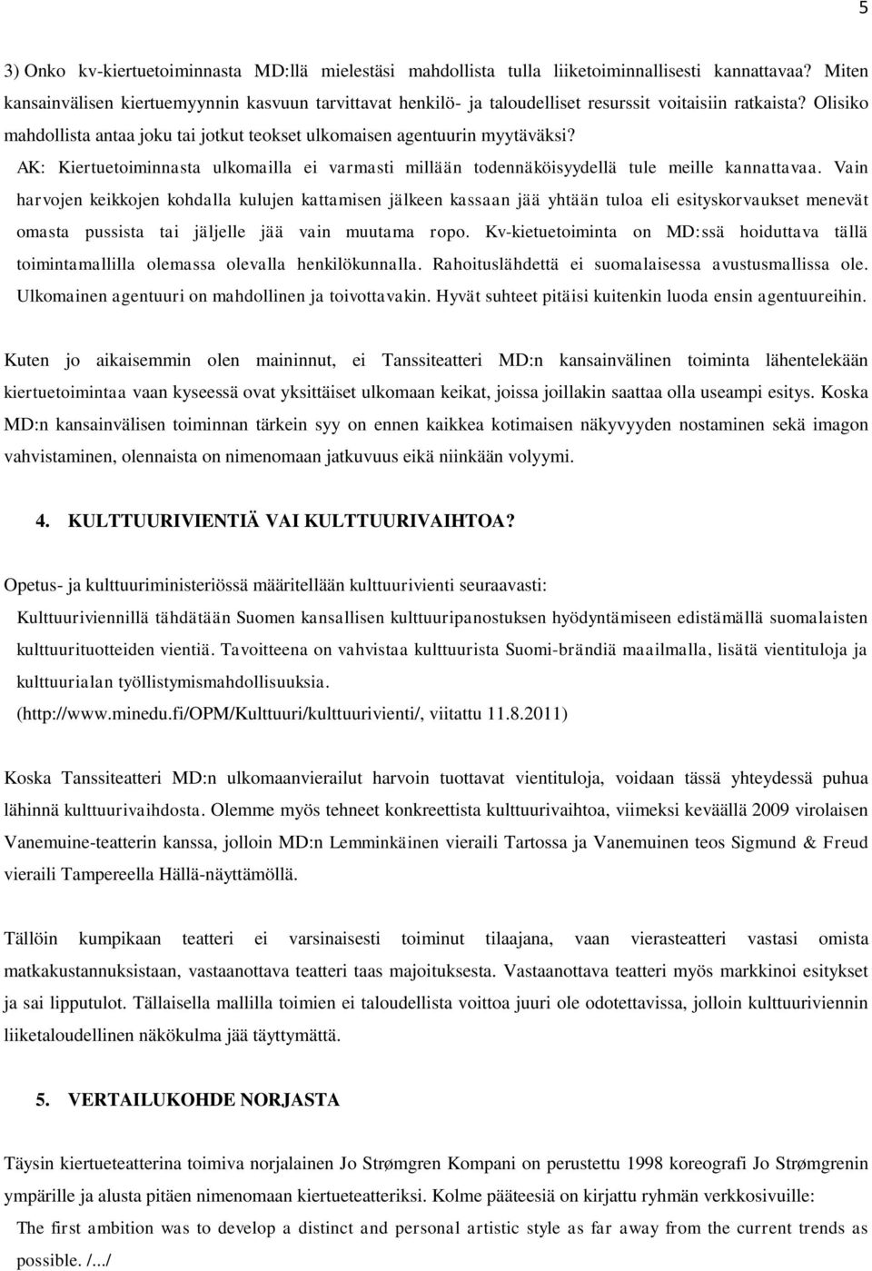 AK: Kiertuetoiminnasta ulkomailla ei varmasti millään todennäköisyydellä tule meille kannattavaa.
