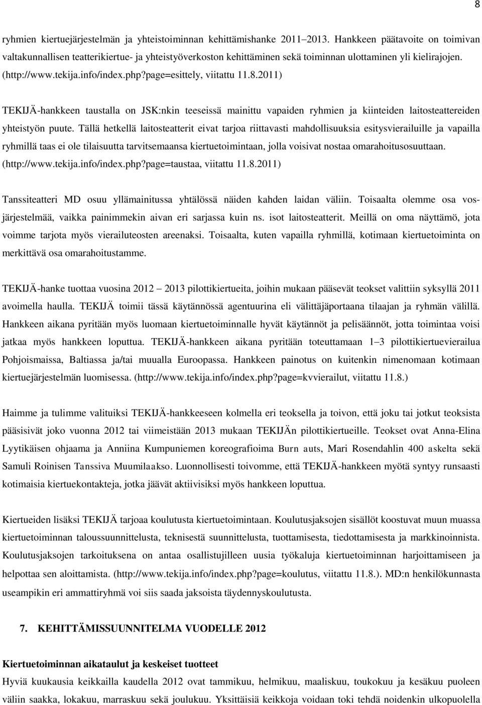 page=esittely, viitattu 11.8.2011) TEKIJÄ-hankkeen taustalla on JSK:nkin teeseissä mainittu vapaiden ryhmien ja kiinteiden laitosteattereiden yhteistyön puute.