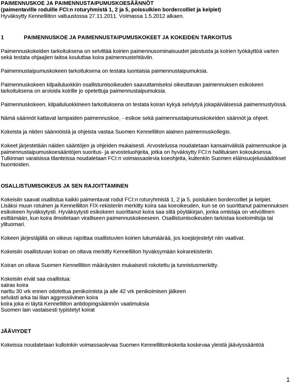 ohjaajien taitoa kouluttaa koira paimennustehtäviin. Paimennustaipumuskokeen tarkoituksena on testata luontaisia paimennustaipumuksia.