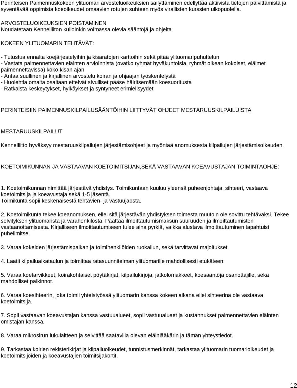 KOKEEN YLITUOMARIN TEHTÄVÄT: - Tutustua ennalta koejärjestelyihin ja kisaratojen karttoihin sekä pitää ylituomaripuhuttelun - Vastata paimennettavien eläinten arvioinnista (ovatko ryhmät