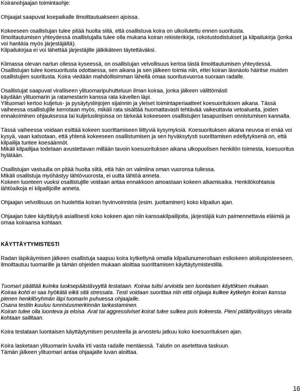 Kilpailukirjaa ei voi lähettää järjestäjille jälkikäteen täytettäväksi. Kiimassa olevan nartun ollessa kyseessä, on osallistujan velvollisuus kertoa tästä ilmoittautumisen yhteydessä.
