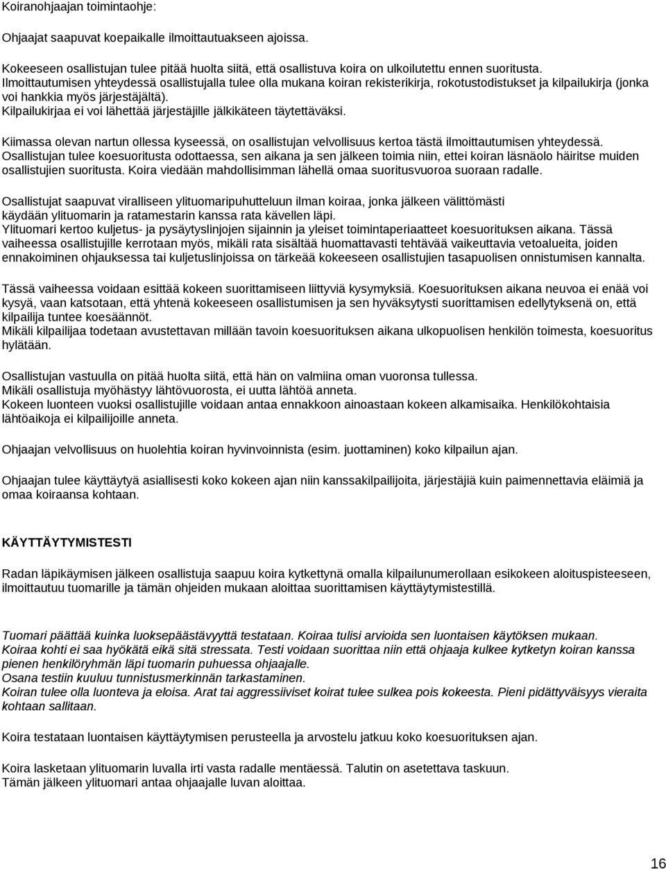 Kilpailukirjaa ei voi lähettää järjestäjille jälkikäteen täytettäväksi. Kiimassa olevan nartun ollessa kyseessä, on osallistujan velvollisuus kertoa tästä ilmoittautumisen yhteydessä.