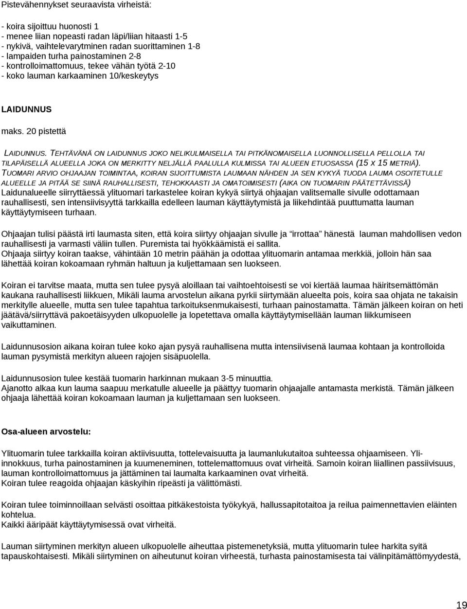 TEHTÄVÄNÄ ON LAIDUNNUS JOKO NELIKULMAISELLA TAI PITKÄNOMAISELLA LUONNOLLISELLA PELLOLLA TAI TILAPÄISELLÄ ALUEELLA JOKA ON MERKITTY NELJÄLLÄ PAALULLA KULMISSA TAI ALUEEN ETUOSASSA (15 X 15 METRIÄ).