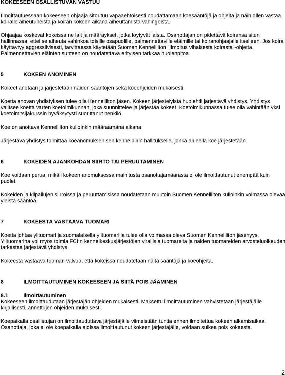 Osanottajan on pidettävä koiransa siten hallinnassa, ettei se aiheuta vahinkoa toisille osapuolille, paimennettaville eläimille tai koiranohjaajalle itselleen.