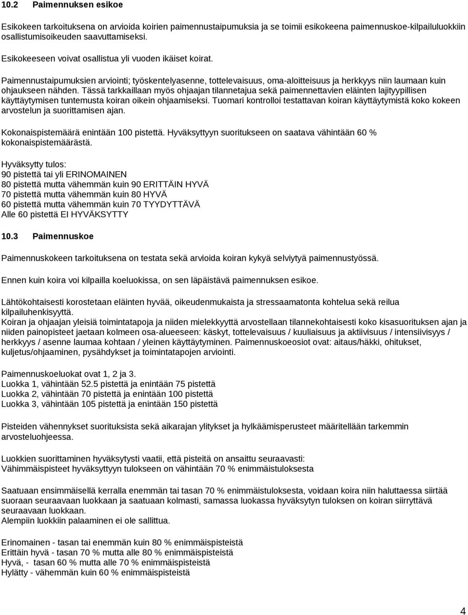 Tässä tarkkaillaan myös ohjaajan tilannetajua sekä paimennettavien eläinten lajityypillisen käyttäytymisen tuntemusta koiran oikein ohjaamiseksi.