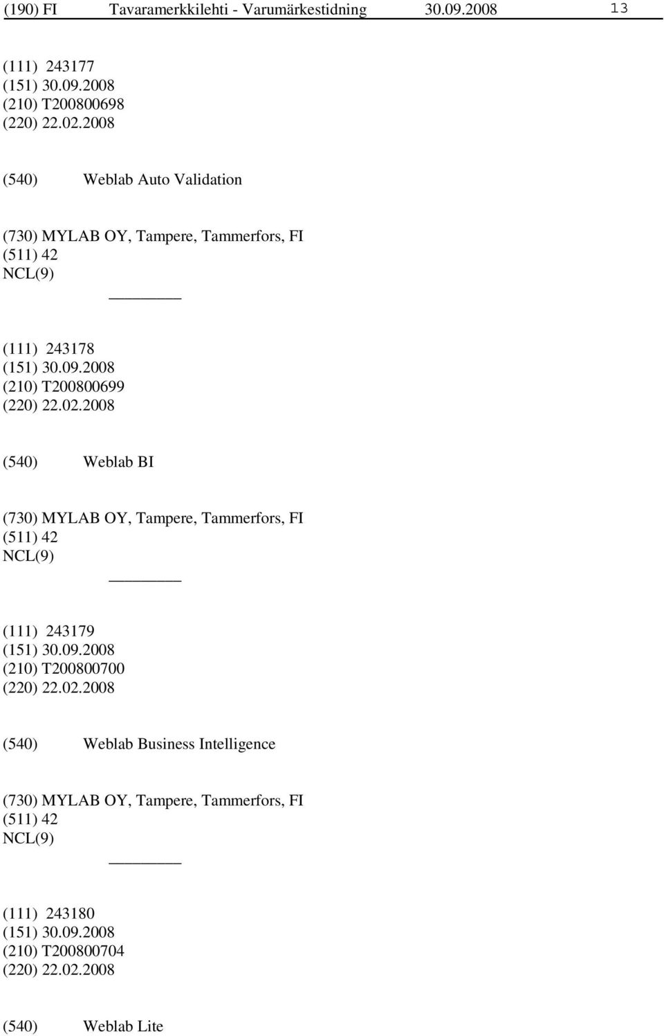 02.2008 Weblab BI (730) MYLAB OY, Tampere, Tammerfors, FI (511) 42 (111) 243179 (210) T200800700 (220) 22.02.2008