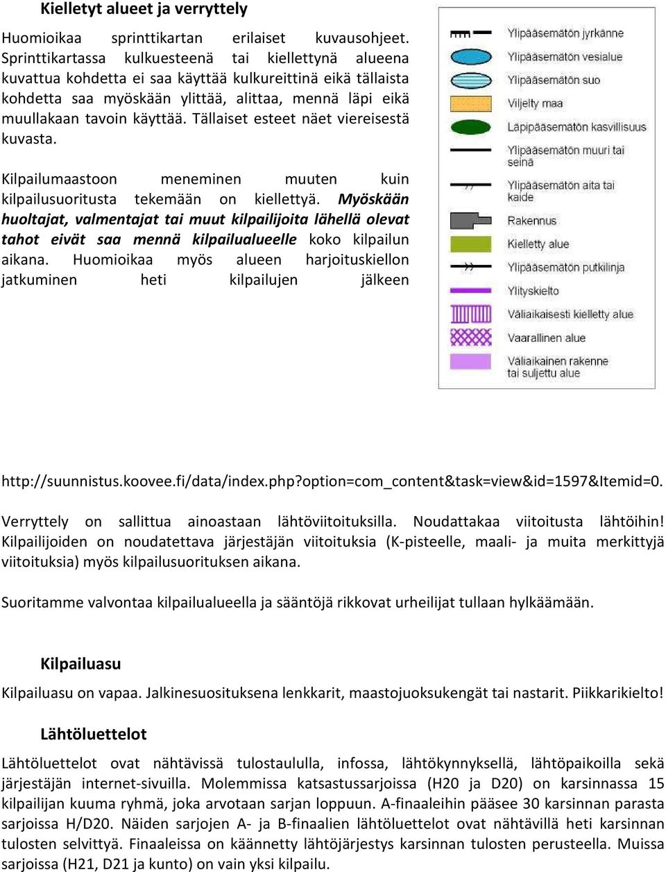 Tällaiset esteet näet viereisestä kuvasta. Kilpailumaastoon meneminen muuten kuin kilpailusuoritusta tekemään on kiellettyä.