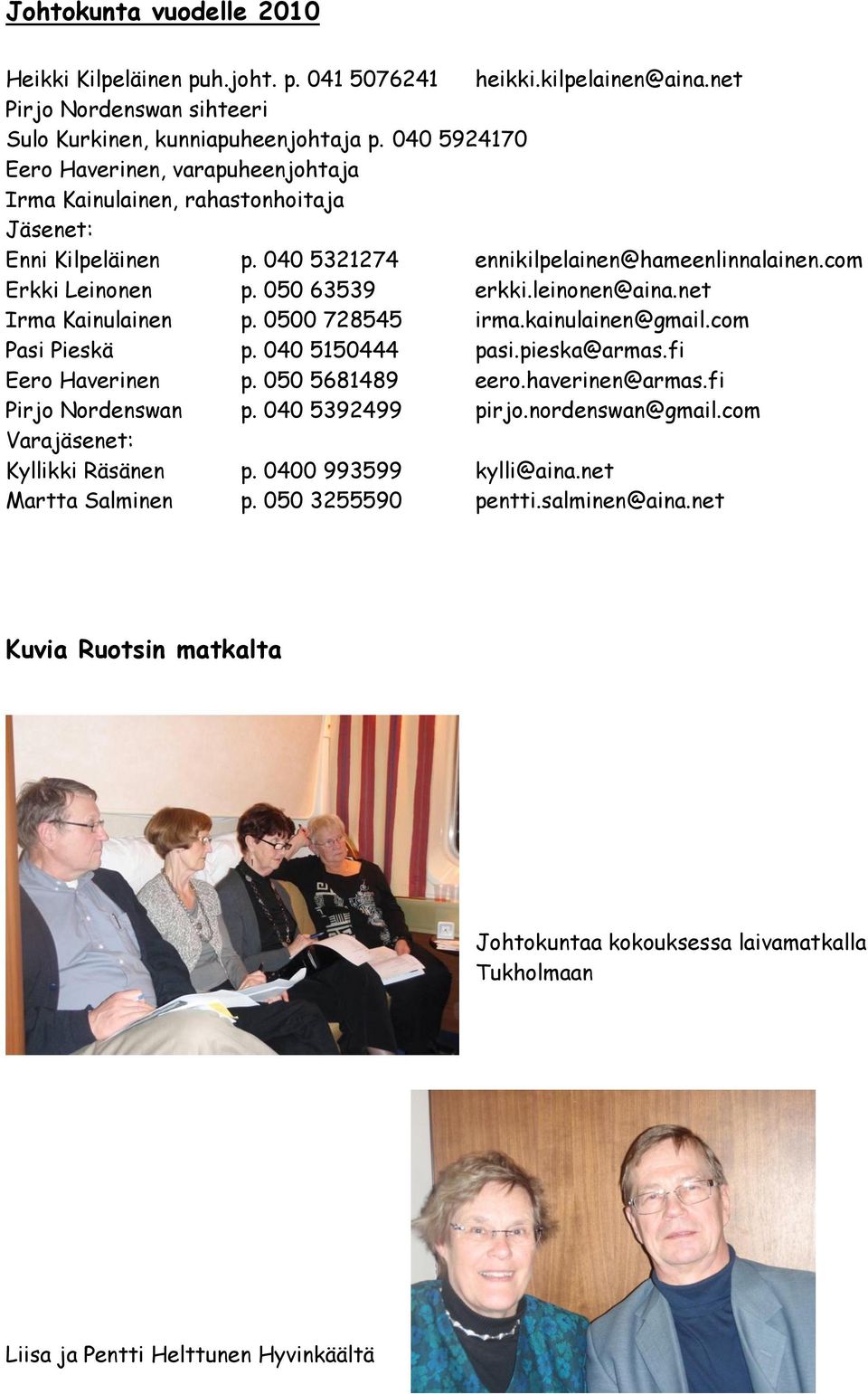 leinonen@aina.net Irma Kainulainen p. 0500 728545 irma.kainulainen@gmail.com Pasi Pieskä p. 040 5150444 pasi.pieska@armas.fi Eero Haverinen p. 050 5681489 eero.haverinen@armas.fi Pirjo Nordenswan p.