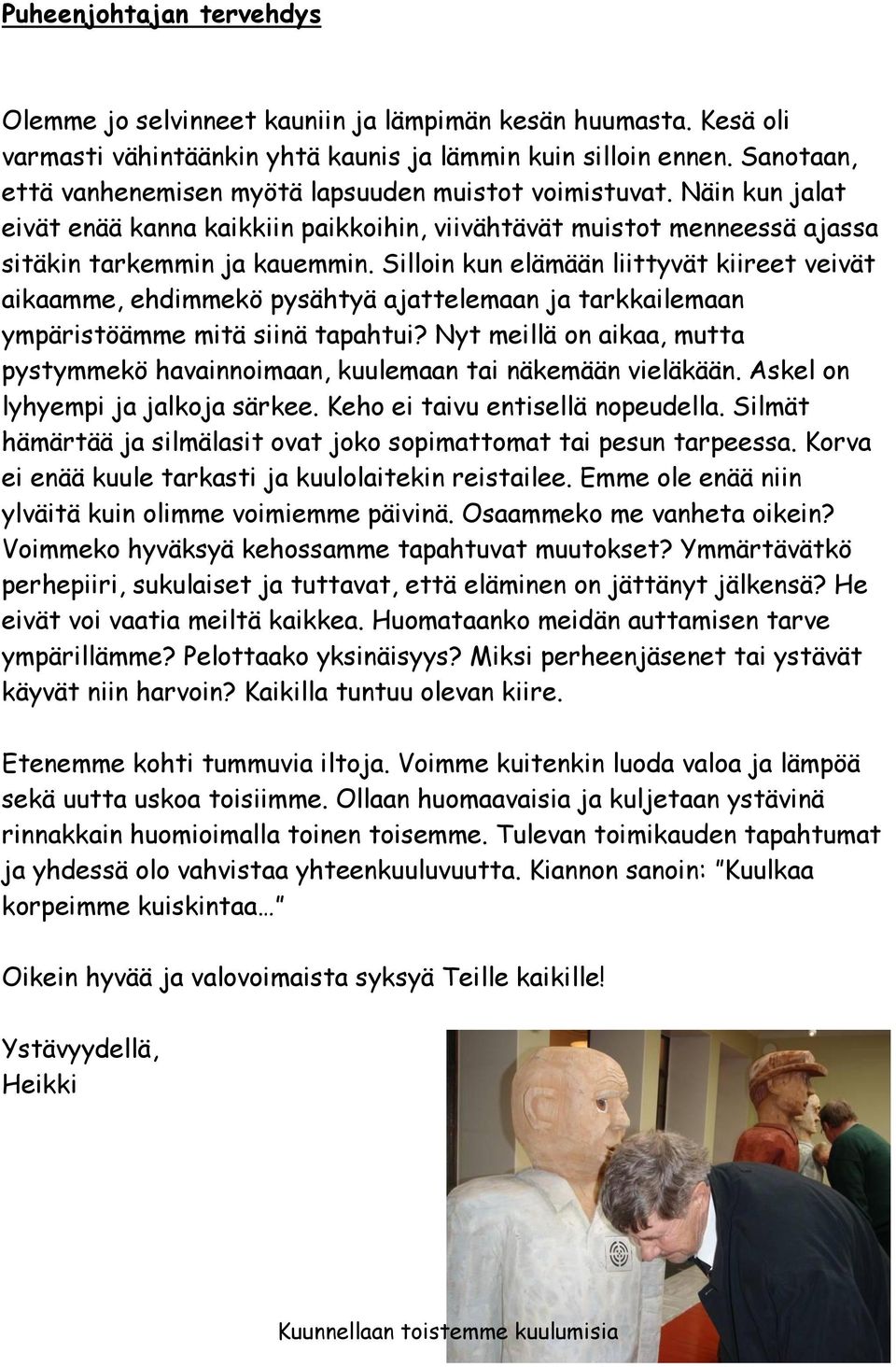 Silloin kun elämään liittyvät kiireet veivät aikaamme, ehdimmekö pysähtyä ajattelemaan ja tarkkailemaan ympäristöämme mitä siinä tapahtui?