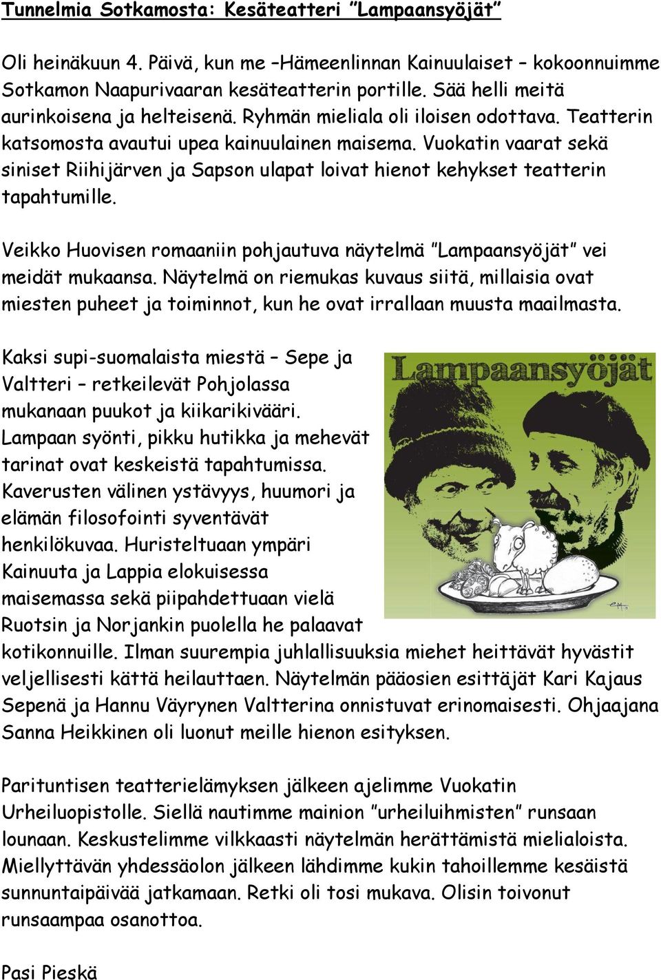 Vuokatin vaarat sekä siniset Riihijärven ja Sapson ulapat loivat hienot kehykset teatterin tapahtumille. Veikko Huovisen romaaniin pohjautuva näytelmä Lampaansyöjät vei meidät mukaansa.