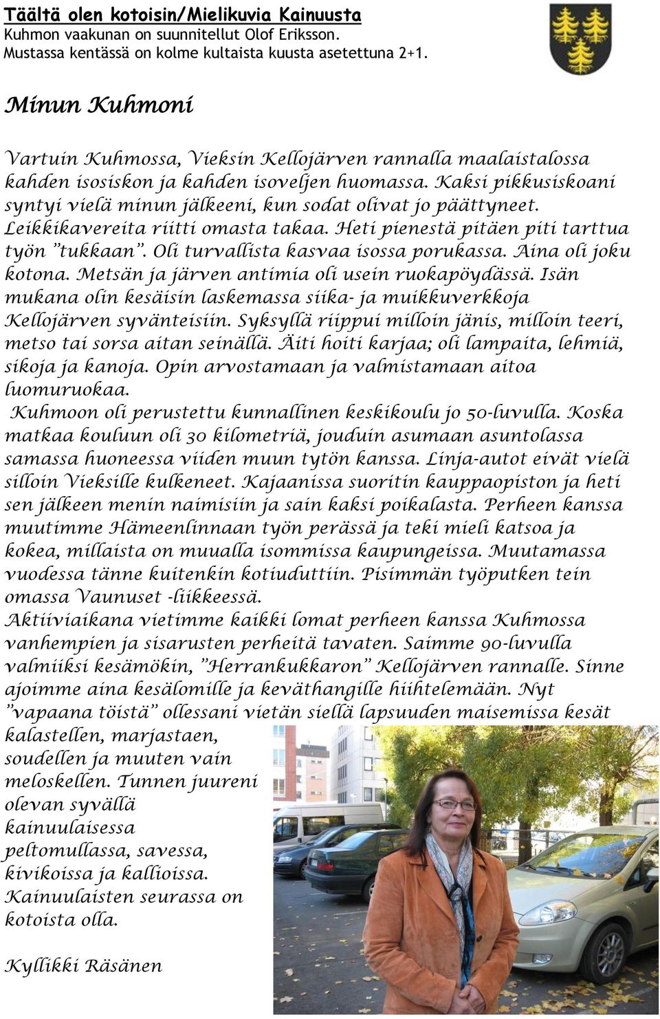 Kaksi pikkusiskoani syntyi vielä minun jälkeeni, kun sodat olivat jo päättyneet. Leikkikavereita riitti omasta takaa. Heti pienestä pitäen piti tarttua työn tukkaan.