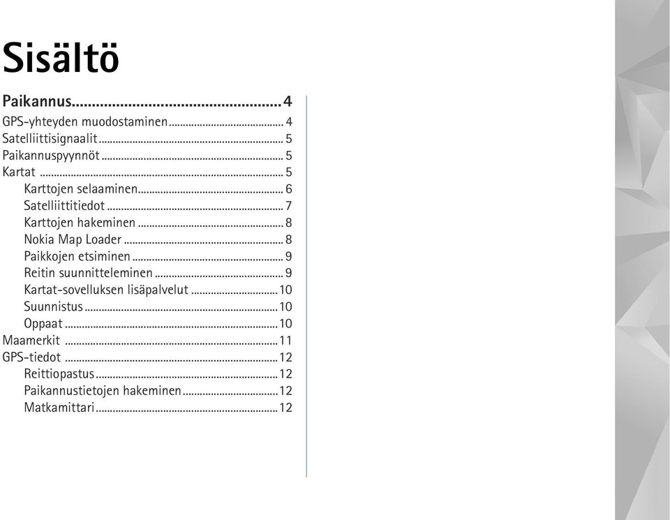 .. 8 Paikkojen etsiminen... 9 Reitin suunnitteleminen... 9 Kartat-sovelluksen lisäpalvelut...10 Suunnistus.