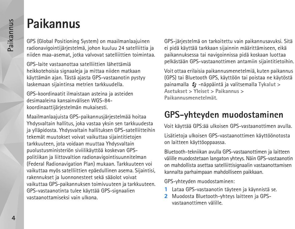 GPS-koordinaatit ilmaistaan asteina ja asteiden desimaaleina kansainvälisen WGS-84- koordinaattijärjestelmän mukaisesti.