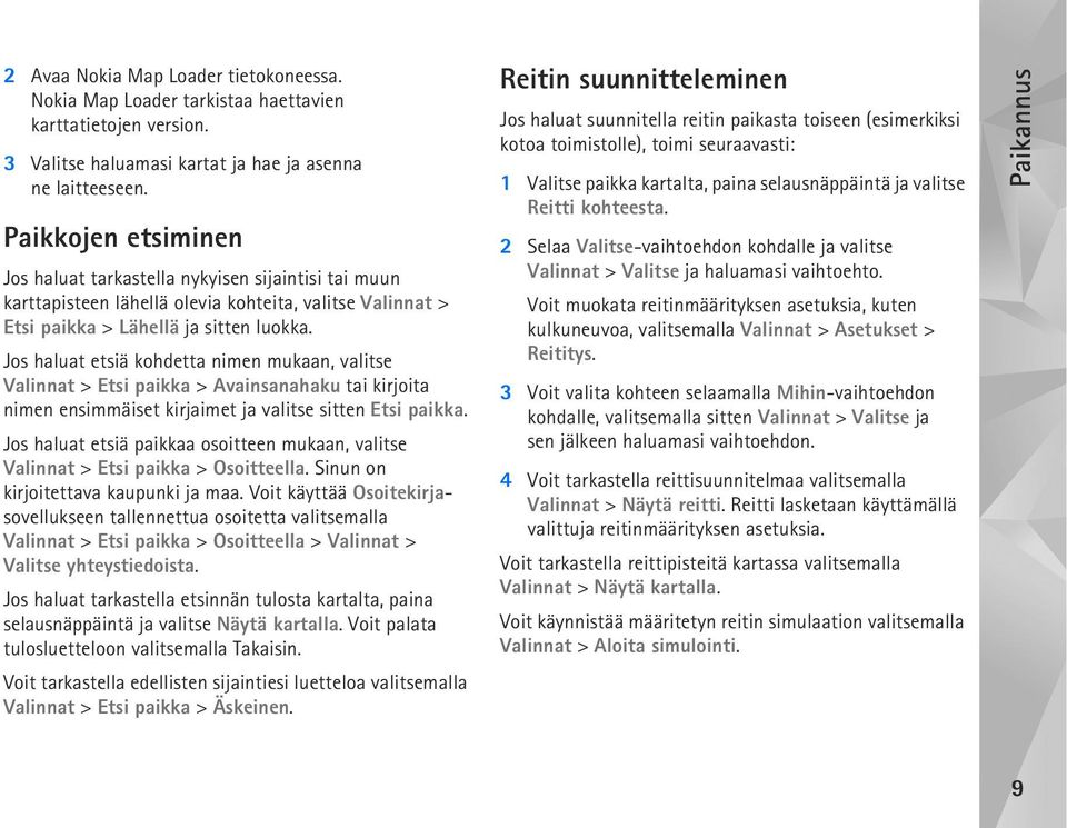 Jos haluat etsiä kohdetta nimen mukaan, valitse Valinnat > Etsi paikka > Avainsanahaku tai kirjoita nimen ensimmäiset kirjaimet ja valitse sitten Etsi paikka.